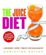 The Juice Diet: Lose Weight, Detox, Tone Up, Stay Slim & Healthy di Christine Bailey edito da Duncan Baird