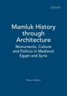 Mamluk History Through Architecture: Monuments, Culture and Politics in Medieval Egypt and Syria di Nasser O. Rabbat edito da PAPERBACKSHOP UK IMPORT