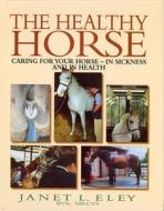 The Healthy Horse di Janet L. Eley edito da Quiller Publishing Ltd