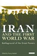 Iran and the First World War: Battleground of the Great Powers di Touradj Atabaki edito da PAPERBACKSHOP UK IMPORT