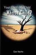 Your Child, My Child, Whose Child? di Eze Nacho edito da New Generation Publishing