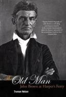 The Old Man: John Brown at Harper's Ferry di Truman Nelson edito da HAYMARKET BOOKS