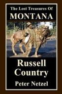 The Lost Treasures of Montana: Russell Country di Peter Netzel edito da Createspace Independent Publishing Platform