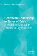 Healthcare Leadership In Times Of Crisis di Dennis W. Tafoya, Lindsey Poeth edito da Springer Nature Switzerland AG