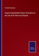 Original Unpublished Papers Illustrative of the Life of Sir Peter Paul Rubens di W. Noel Sainsbury edito da Salzwasser-Verlag