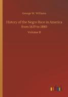 History of the Negro Race in America from 1619 to 1880 di George W. Williams edito da Outlook Verlag