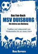 Das Fan-buch Msv Duisburg - Die Zebras Aus Duisburg di Heinz Kapprath edito da Books On Demand