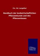 Handbuch der landwirtschaftlichen Pflanzenkunde und des Pflanzenbaues di Chr. Ed. Langethal edito da TP Verone Publishing
