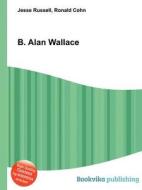 B. Alan Wallace di Jesse Russell, Ronald Cohn edito da Book On Demand Ltd.