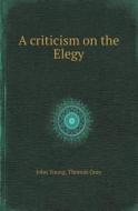 A Criticism On The Elegy di Dr John Young, Thomas Gray edito da Book On Demand Ltd.