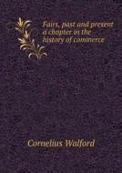 Fairs, Past And Present A Chapter In The History Of Commerce di Cornelius Walford edito da Book On Demand Ltd.