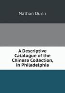 A Descriptive Catalogue Of The Chinese Collection, In Philadelphia di Nathan Dunn edito da Book On Demand Ltd.