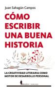 Como Escribir Una Buena Historia di Juan Arturo Sahagun Campos edito da ALMUZARA