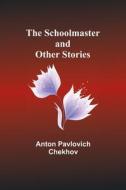 The Schoolmaster and Other Stories di Anton Pavlovich Chekhov edito da Alpha Editions