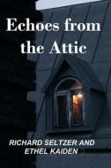 Echoes from the Attic di Ethel Kaiden, Richard Seltzer edito da ALL THINGS THAT MATTER PR