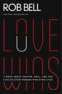 Love Wins: A Book about Heaven, Hell, and the Fate of Every Person Who Ever Lived di Rob Bell edito da HARPER ONE