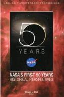 NASA 50th Anniversary Proceedings: Nasa's First 50 Years: Historical Perspectives: Nasa's First 50 Years, Historical Per edito da GOVERNMENT PRINTING OFFICE