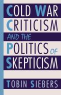 Cold War Criticism and the Politics of Skepticism di Tobin (Professor of English and Comparative Literature Siebers edito da Oxford University Press Inc