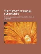 The Theory Of Moral Sentiments; To Which Is Added A Dissertation On The Origin Of Languages di Adam Smith edito da General Books Llc