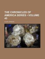 The Chronicles Of America Series (volume 45) di Allen Johnson edito da General Books Llc