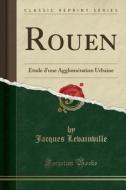 Rouen: Étude D'Une Agglomération Urbaine (Classic Reprint) di Jacques Levainville edito da Forgotten Books