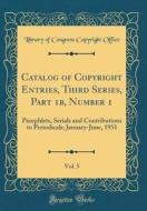 Catalog of Copyright Entries, Third Series, Part 1b, Number 1, Vol. 5: Pamphlets, Serials and Contributions to Periodicals; January-June, 1951 (Classi di Library of Congress Copyright Office edito da Forgotten Books
