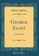 George Eliot: Funf Aufsatze (Classic Reprint) di Helene Richter edito da Forgotten Books