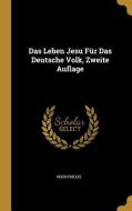 Das Leben Jesu Für Das Deutsche Volk, Zweite Auflage di Anonymous edito da WENTWORTH PR