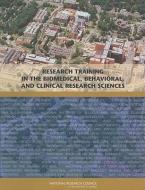 Research Training in the Biomedical, Behavioral, and Clinical Research Sciences di National Research Council, Policy and Global Affairs, Board on Higher Education and Workforce edito da NATL ACADEMY PR