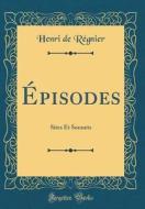 Episodes: Sites Et Sonnets (Classic Reprint) di Henri De Regnier edito da Forgotten Books