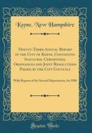 Twenty-Third Annual Report of the City of Keene, Containing Inaugural Ceremonies, Ordinances and Joint Resolutions Passed by the City Councils: With R di Keene New Hampshire edito da Forgotten Books