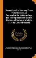 Narrative Of A Journey From Tulpehocken, In Pennsylvania, To Onondago, The Headquarters Of The Six Nations Of Indians, Made In 1737 By Conrad Weiser di Conrad Weiser, Hiester H Muhlenberg edito da Franklin Classics Trade Press