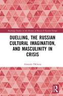 Duelling, The Russian Cultural Imagination, And Masculinity In Crisis di Amanda DiGioia edito da Taylor & Francis Ltd