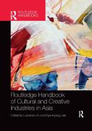Routledge Handbook Of Cultural And Creative Industries In Asia edito da Taylor & Francis Ltd
