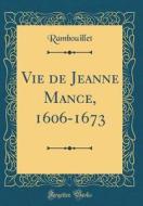 Vie de Jeanne Mance, 1606-1673 (Classic Reprint) di Rambouillet Rambouillet edito da Forgotten Books