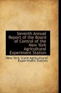 Seventh Annual Report Of The Board Of Control Of The New York Agricultural Experiment Station di State Agricultural Experiment Sta York State Agricultural Experiment Sta edito da Bibliolife