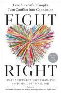 Fight Right: The Five Essential Arguments Every Couple Has and How to Turn Conflict Into Connection di Julie Schwartz Gottman, John Gottman edito da HARMONY BOOK