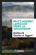 Heat's Modern Language Series. Le Misanthrope di Molière, Charles A. Eggert edito da Trieste Publishing