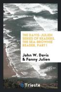 The Davis-Julien Series of Readers. The Sea-Brownie Reader, Part I di John W. Davis, Fanny Julien edito da Trieste Publishing