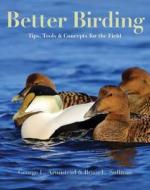 BETTER BIRDING: TIPS, TOOLS & CONCEPTS FOR THE FIELD di George L. Armistead, Brian L. Sullivan edito da Princeton University Press
