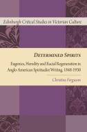 Determined Spirits: Eugenics, Heredity and Racial Regeneration in Anglo-American Spiritualist Writing, 1848-1930 di Christine Ferguson edito da PAPERBACKSHOP UK IMPORT