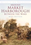Around Market Harborough Between the Wars di Mike Hutton edito da The History Press