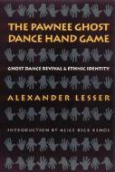 The Pawnee Ghost Dance Hand Game di Alexander Lesser edito da University of Nebraska Press