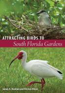 Attracting Birds to South Florida Gardens di James A. Kushlan edito da University Press of Florida