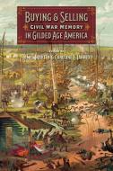 Buying and Selling Civil War Memory in Gilded Age America edito da UNIV OF GEORGIA PR
