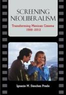 Screening Neoliberalism di Ignacio M. Sanchez Prado edito da Vanderbilt University Press