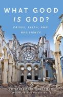 What Good Is God?: Disasters, Faith and Resilience di Robert White, Roger Abbott edito da MONARCH BOOKS