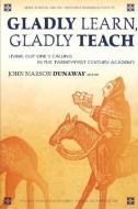 Gladly Learn, Gladly Teach di John Marson Dunaway edito da MERCER UNIV PR