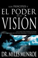 Los Los Principios Y Poder de la Visión: Las Claves Para Poder Alcanzar La Realizacion del Destino Personal Y Corporativ di Myles Munroe edito da WHITAKER HOUSE SPANISH