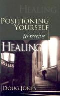 Positioning Yourself to Receive Healing di Doug Jones edito da FAITH LIB PUBN